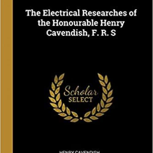 The Electrical Researches of the Honourable Henry Cavendish