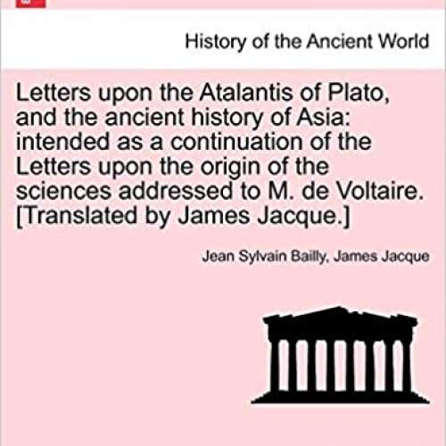Letters upon the Atalantis of Plato, and the ancient history of Asia