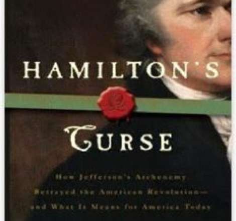 Hamilton's Curse: How Jefferson's Arch Enemy Betrayed the American Revolution
