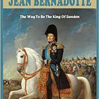 Biography Of Jean Bernadotte: The Way To Be The King Of Sweden