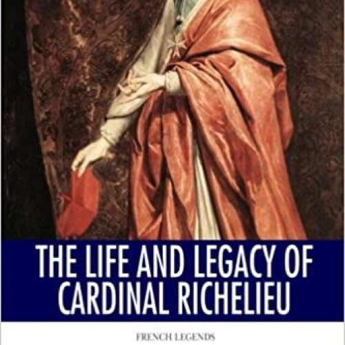 French Legends: The Life and Legacy of Cardinal Richelieu