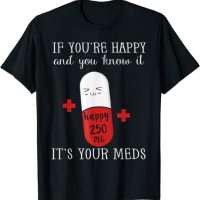 If You're Happy and You Know It It's the Meds Funny Gift T-Shirt