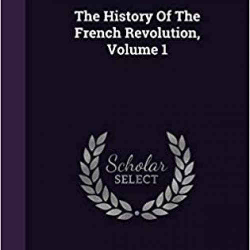 The History Of The French Revolution, Volume 1