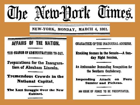  Headlines on the day of Lincoln's inauguration portended hostilities with the Confederacy, Fort Sumter being attacked less than six weeks later.