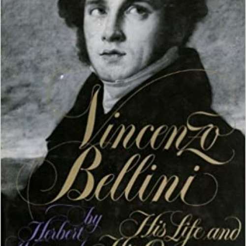 Vincenzo Bellini: His Life and His Operas