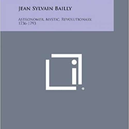 Jean Sylvain Bailly: Astronomer, Mystic, Revolutionary
