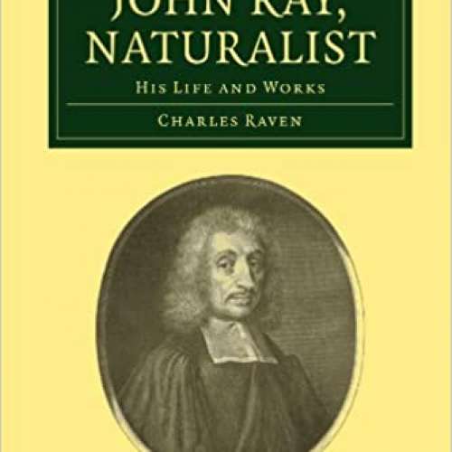 John Ray, Naturalist: His Life and Works