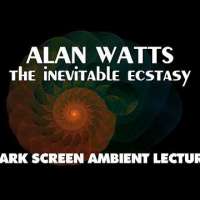 The Inevitable Ecstasy - Alan Watts - FULL Ambient Lecture with Dark Screen