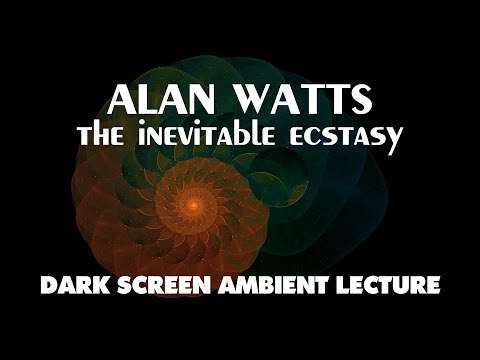 The Inevitable Ecstasy - Alan Watts - FULL Ambient Lecture with Dark Screen