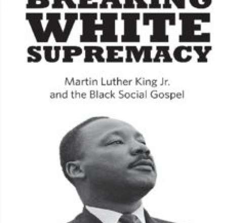 Breaking White Supremacy: Martin Luther King Jr. and the Black Social Gospel