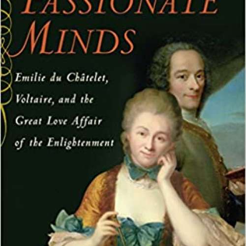 Passionate Minds: Emilie du Chatelet, Voltaire, and the Great Love Affair of the Enlightenment