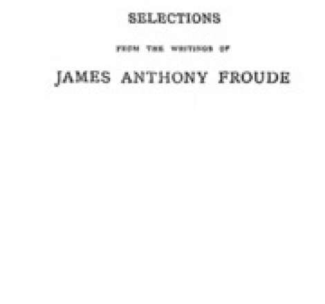 Selections From The Writings Of James Anthony Froude