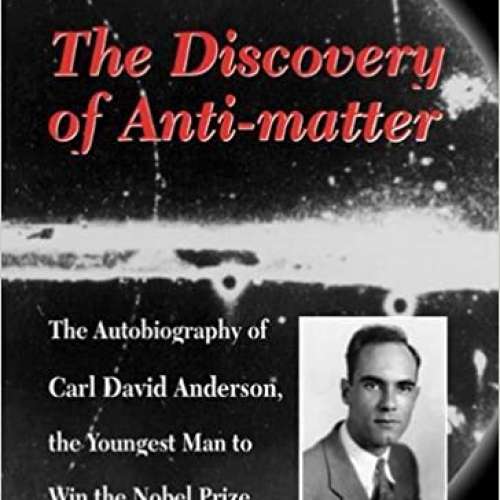 Discovery of Anti-Matter, The: The Autobiography of Carl David Anderson,