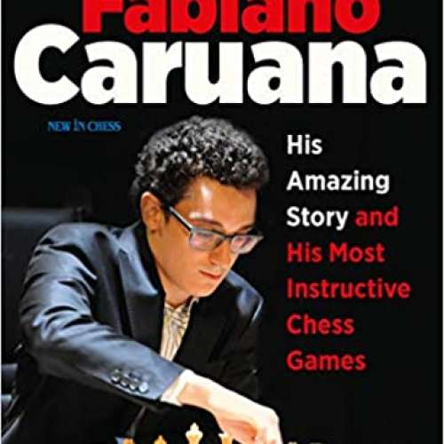 Fabiano Caruana: His Amazing Story and His Most Instructive Chess Games