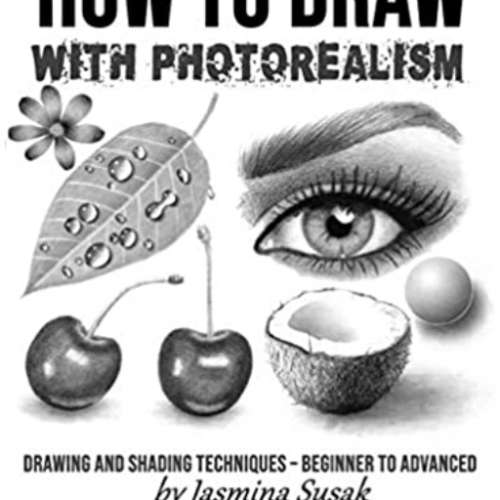 How to Draw with Photorealism: Drawing and Shading Techniques – Beginner to Advanced