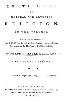 Priestley had been working on Institutes of Natural and Revealed Religion since his Daventry days.