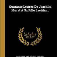 Quarante Lettres De Joachim Murat À Sa Fille Laetitia