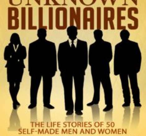 The Unknown Billionaires: The life stories of 50 self-made men and women