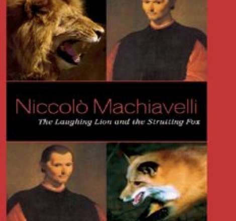 Niccolo Machiavelli: The Laughing Lion and the Strutting Fox