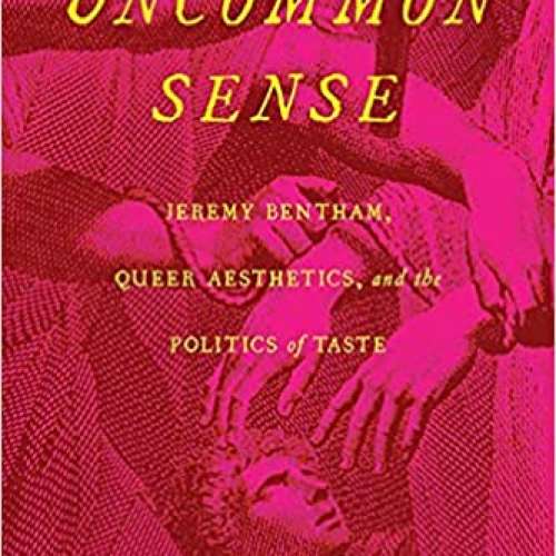 Uncommon Sense: Jeremy Bentham, Queer Aesthetics, and the Politics of Taste