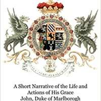 A Short Narrative of the Life and Actions of His Grace John, Duke of Marlborogh