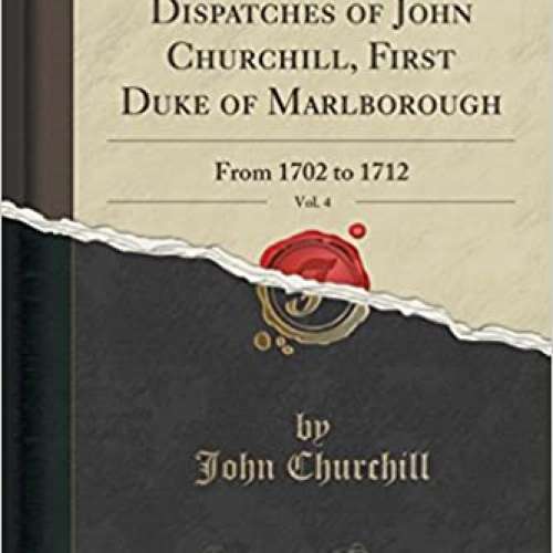 The Letters and Dispatches of John Churchill, First Duke of Marlborough Volume 4