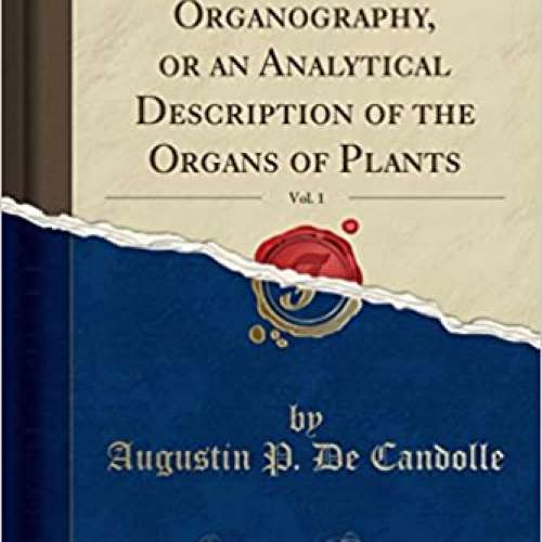 Vegetable Organography, or an Analytical Description of the Organs of Plants, Vol. 1