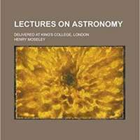 Lectures on Astronomy; Delivered at King's College, London