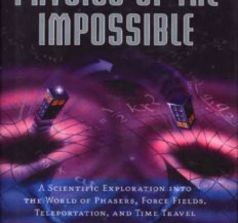 Physics of the Impossible: A Scientific Exploration into the World of Phasers, Force Fields, Teleportation, and Time Travel