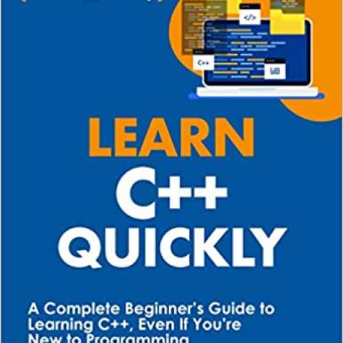 Learn C++ Quickly: A Complete Beginner’s Guide to Learning C++