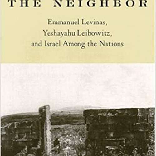 The Fence and the Neighbor: Emmanuel Levinas, Yeshayahu Leibowitz, and Israel among the Nations