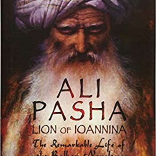 Ali Pasha, Lion of Ioannina: The Remarkable Life of the Balkan Napoleon