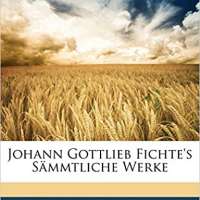 Johann Gottlieb Fichte's Sämmtliche Werke