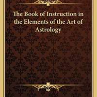 The Book of Instruction in the Elements of the Art of Astrology