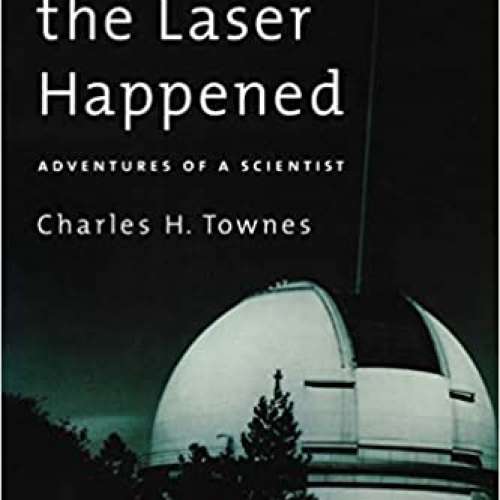 How the Laser Happened: Adventures of a Scientist