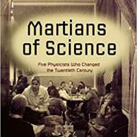 Martians of Science: Five Physicists Who Changed the Twentieth Century