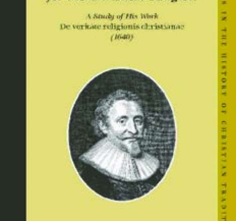 Hugo Grotius As Apologist for the Christian Religion: A Study of His Work De Veritate Religionis Christianae, 1640 (Studies in the History of Christian Thought)