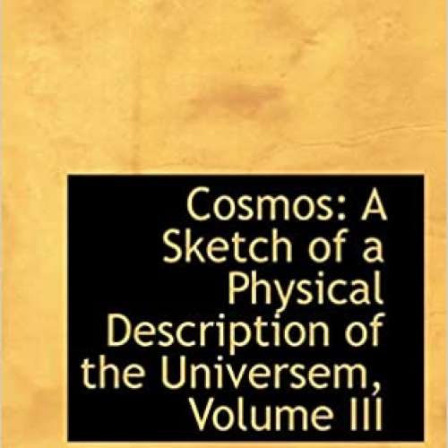 COSMOS: A Sketch of the Physical Description of the Universe, Vol. 3