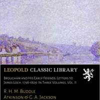 Brougham and his Early Friends: Letters to James Loch, 1798-1809