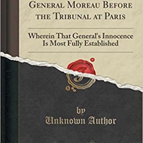 The Official Defence Of General Moreau Before The Tribunal At Paris