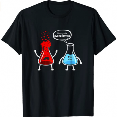 I think you're overreacting - Chemistry T-Shirt