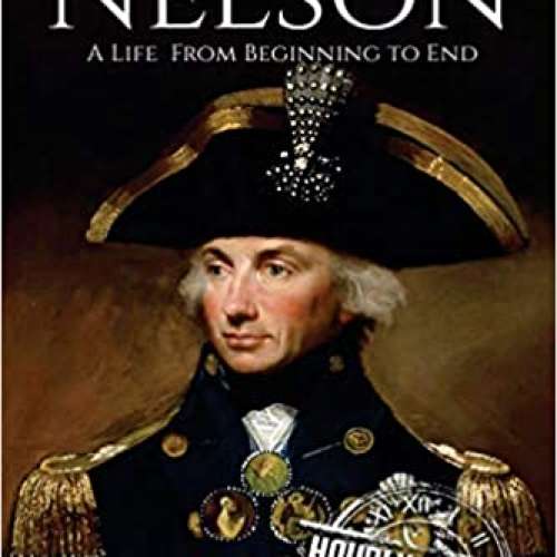 Horatio Nelson: A Life From Beginning to End