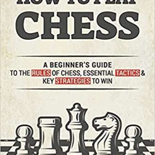 How to Play Chess: A Beginner’s Guide to the Rules of Chess