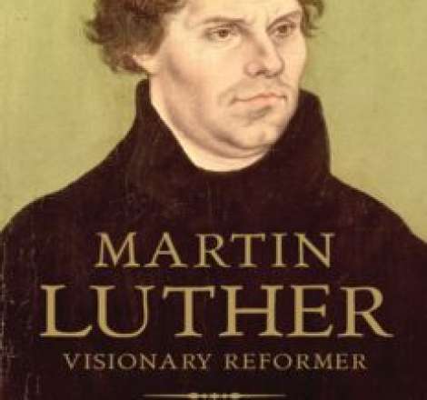 Martin Luther: Visionary Reformer