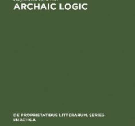 Archaic Logic. Symbol and Structure in Heraclitus, Parmenides and Empedocles
