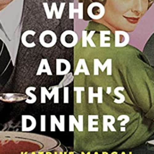 Who Cooked Adam Smith's Dinner?: A Story of Women and Economics