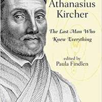 Athanasius Kircher: The Last Man Who Knew Everything
