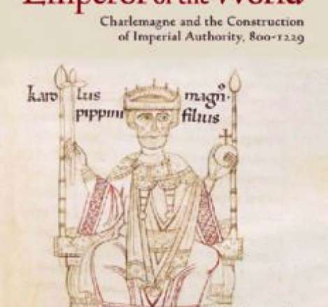 Emperor of the World: Charlemagne and the Construction of Imperial Authority, 800-1229