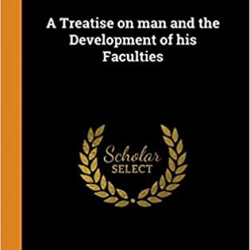A Treatise on man and the Development of his Faculties