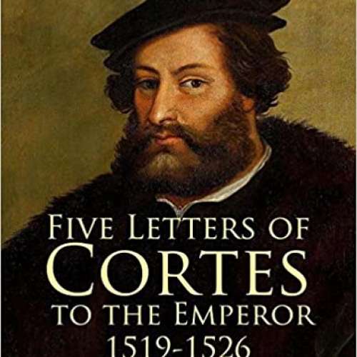 Five Letters of Cortes to the Emperor: 1519-1526
